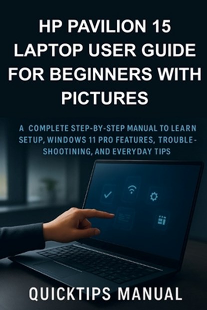 HP Pavilion 15 Laptop User Guide for Beginners with Pictures: A Complete Step-by-Step Manual to Learn Setup, Windows 11 Pro Features, Troubleshooting,, Quickips Manual - Paperback - 9798271298738