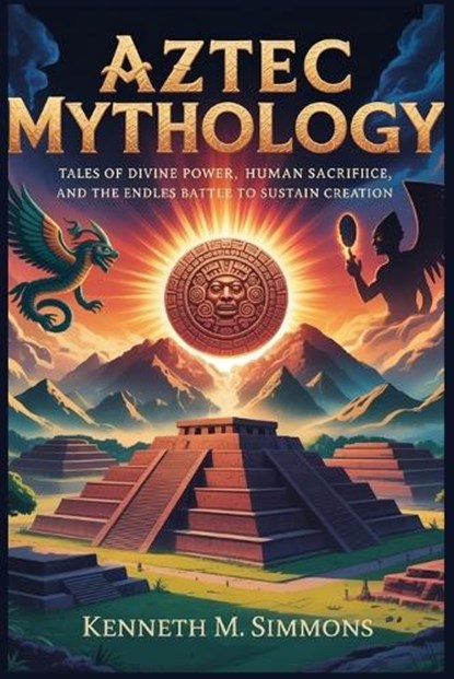 Aztec Mythology, Kenneth M Simmons - Paperback - 9798271493973