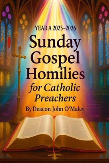Year A 2025-2026 Sunday Gospel Homilies For Catholic Preachers, Deacon John O'Maley - Paperback - 9798271705816