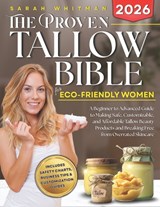 The Proven Tallow Bible for Eco-Friendly Women: A Beginner-to-Advanced Guide to Making Safe, Customizable, and Affordable Tallow Beauty Products-and B - Sarah Whitman - 9798271882852