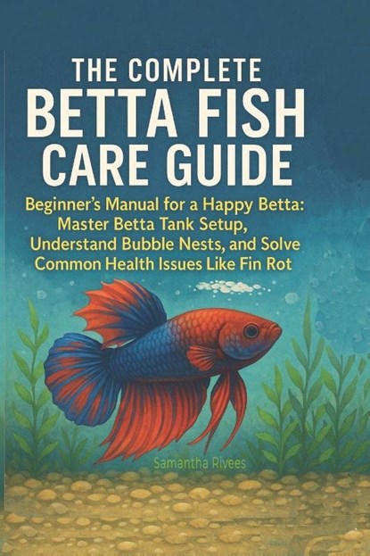 Rivees, S: Complete Betta Fish Care Guide, Samantha Rivees - Paperback - 9798272097637