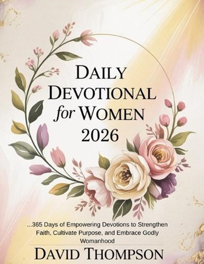 Daily Devotional for Women 2026: 365 Days of Empowering Devotions to Strengthen Faith Cultivate Purpose and Embrace Godly Womanhood, David Thompson - Paperback - 9798272280626