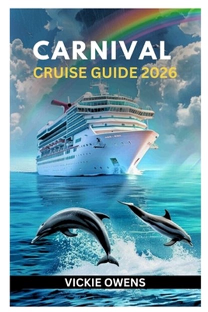 Carnival Cruise Guide 2026: Plan, Book, and Enjoy Your Perfect Carnival Cruise - Explore the Caribbean, Bahamas, Alaska With Itineraries, Insider Guid, Vickie Owens - Paperback - 9798272435866