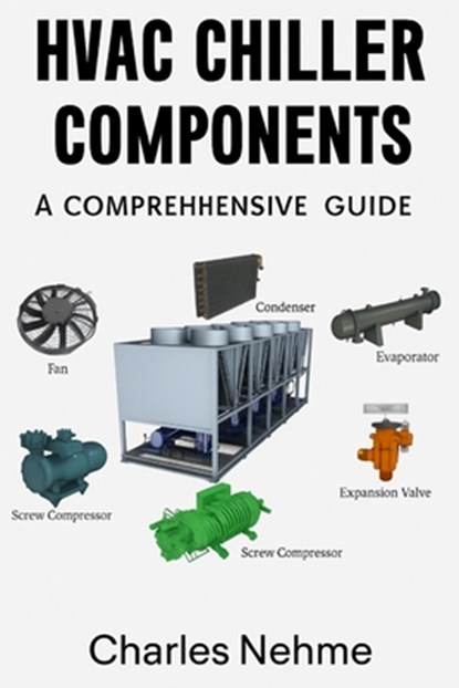 HVAC Chiller Components: A Comprehensive Guide, Charles Nehme - Paperback - 9798272745699