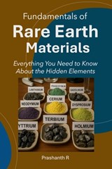 Rare Earth Materials: Everything You Need to Know About the Hidden Elements - Prashanth R - 9798273434301