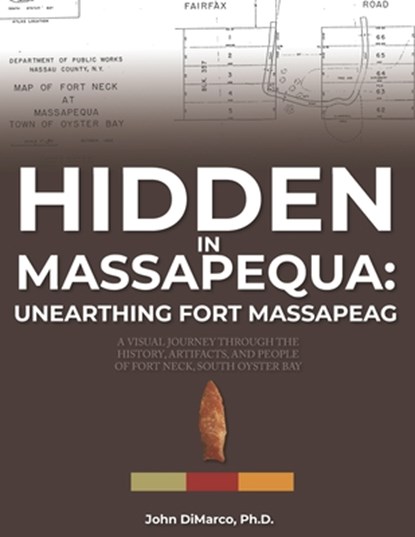 Hidden in Massapequa: Unearthing Fort Massapeag: A Visual Journey Through the History, Artifacts, and People of Fort Neck, South Oyster Bay, John DiMarco - Paperback - 9798273583894