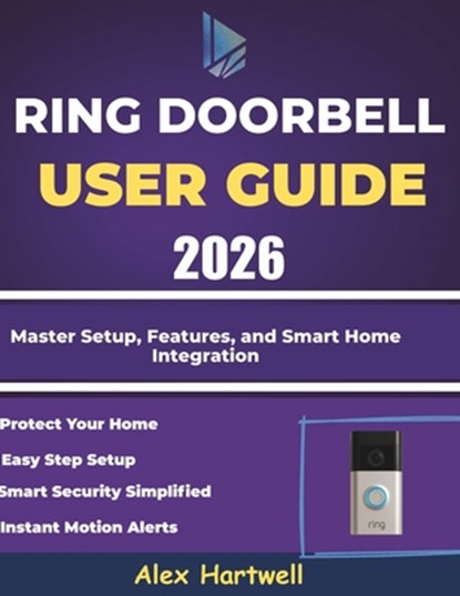 ring doorbell user guide 2026: Master Setup, Features, and Smart Home Integration, Alex Hartwell - Paperback - 9798273612235
