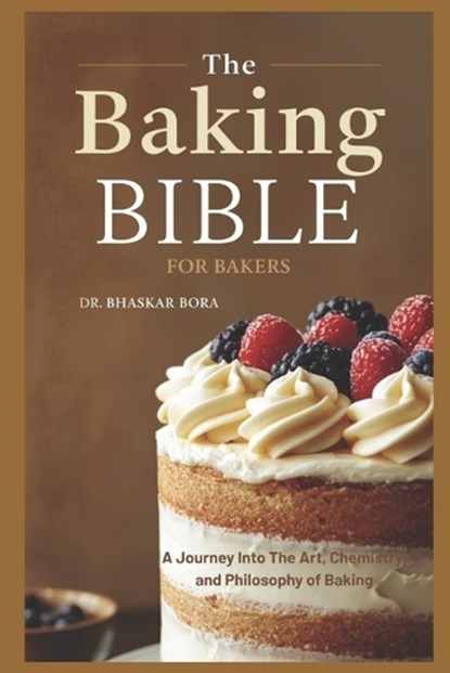 The Baking Bible for Bakers: A journey into the art, chemistry, and philosophy of baking, Bhaskar Bora - Paperback - 9798273894754