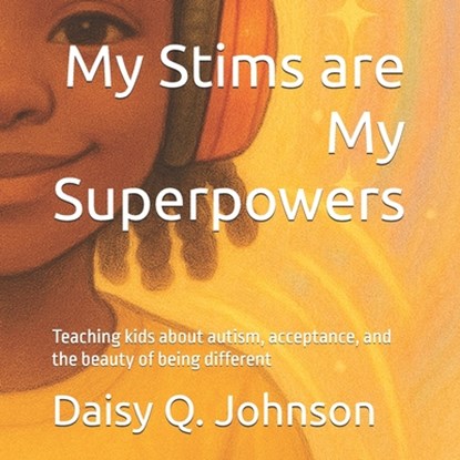 My Stims are My Superpowers: Teaching kids about autism, acceptance, and the beauty of being different, Daisy Johnson - Paperback - 9798273941847