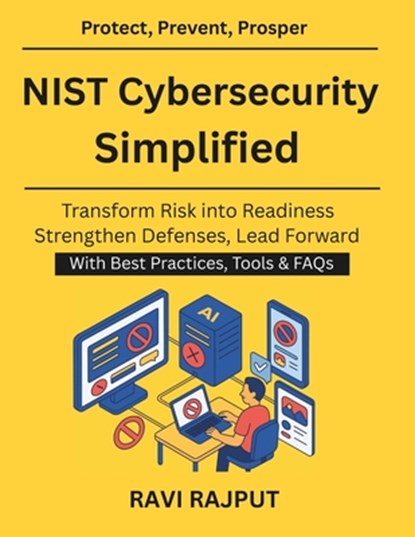 NIST Cybersecurity Simplified: Practical Implementation Roadmap Simplifying Security Controls Enterprise Cybersecurity Compliance Simplified Cyber Def, Ravi Rajput - Paperback - 9798274021746