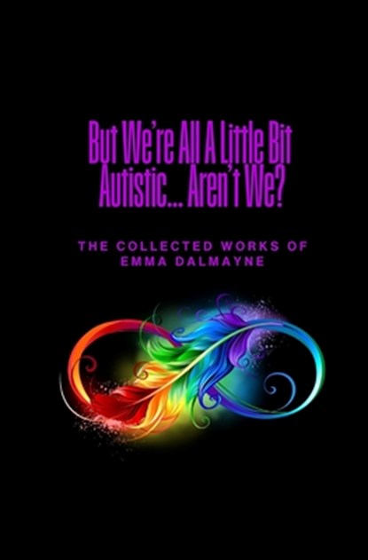 But We're All A Little Bit Autistic... Aren't We?: The Collected Works Of Emma Dalmayne, David Gray-Hammond - Paperback - 9798274387033