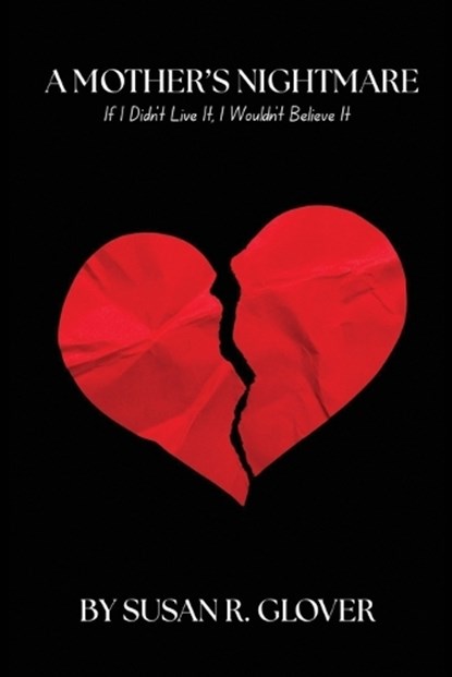 A Mother's Nightmare: If I Didn't Live It, I Wouldn't Believe It!, Susan R. Glover - Paperback - 9798274541855