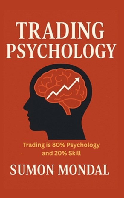 The Psychology of Trading: The Complete Guide to Trading Psychology for Consistent Profits: How Discipline, Emotional Control, and a Strong Mindset Ca, Sumon Mondal - Paperback - 9798274764254