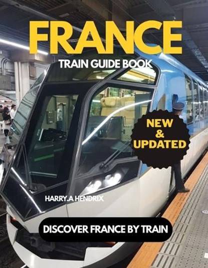 France Train guide book (New & Updated), Harry a Hendrix - Paperback - 9798275494969
