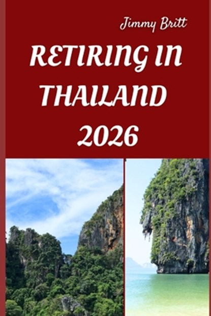 Retiring in Thailand 2026: Your Practical Guide to Affordable Living, Relaxed Lifestyles, and Smart Retirement Choices Across Thailand in 2026, Jimmy Britt - Paperback - 9798275725766