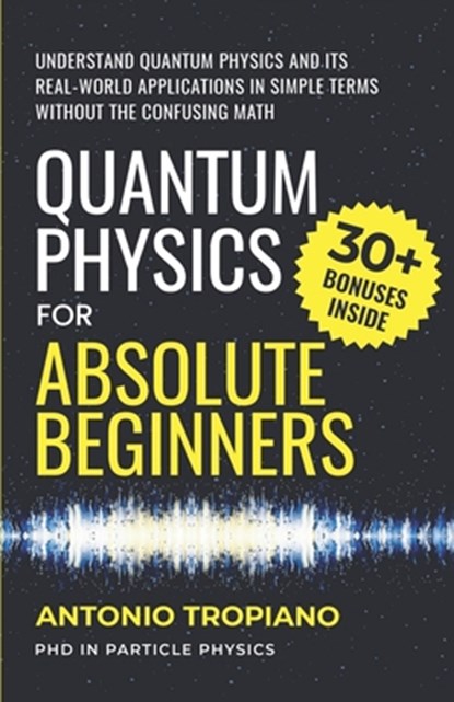 Quantum Physics for Absolute Beginners: Understand Quantum Physics and Its Real-World Applications Without the Confusing Math, Antonio Tropiano - Paperback - 9798276322452