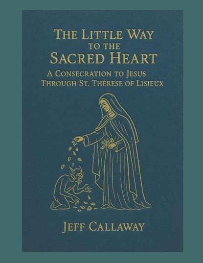 The Little Way to the Sacred Heart, Jeff Callaway - Paperback - 9798276462011