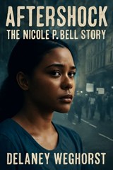 Aftershock: The Nicole P. Bell Story: A Powerful Drama Based on the Tragic True Story of Nicole Bell, Who Fought for Justice After Losing Her Fiancé, - Delaney Weghorst - 9798276756486