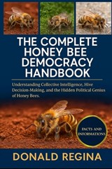 The Complete Honey Bee Democracy Handbook: Understanding Collective Intelligence, Hive Decision-Making, and the Hidden Political Genius of Honey Bees. - Donald Regina - 9798277173121