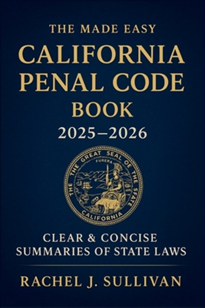 The Made Easy California Penal Code Book 2025 - 2026: Simplified Explanations of California Criminal Laws and Legal Procedures, Rachel J Sullivan - Paperback - 9798277242926