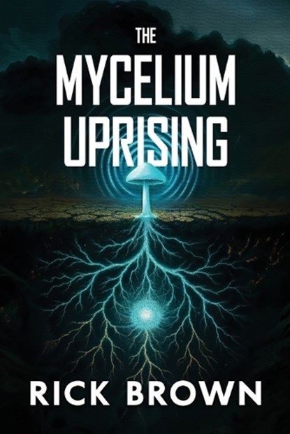 The Mycelium Uprising, Rick D Brown - Paperback - 9798277254509