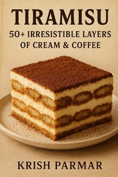 Tiramisu: 50+ Irresistible Layers of Cream & Coffee, Krish Parmar - Paperback - 9798277306307
