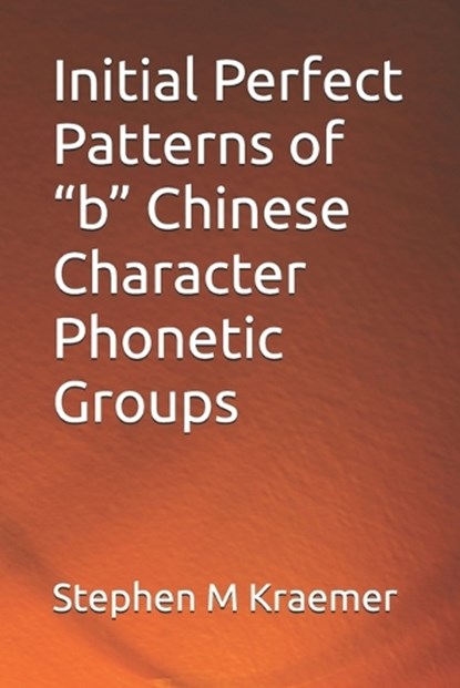 Initial Perfect Patterns of "b" Chinese Character Phonetic Groups, Stephen M Kraemer - Paperback - 9798277754764