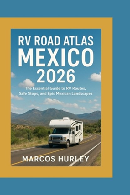 RV Road Atlas Mexico 2026: The Essential Guide to RV Routes, Safe Stops, and Epic Mexican Landscapes, Marcos Hurley - Paperback - 9798278230601