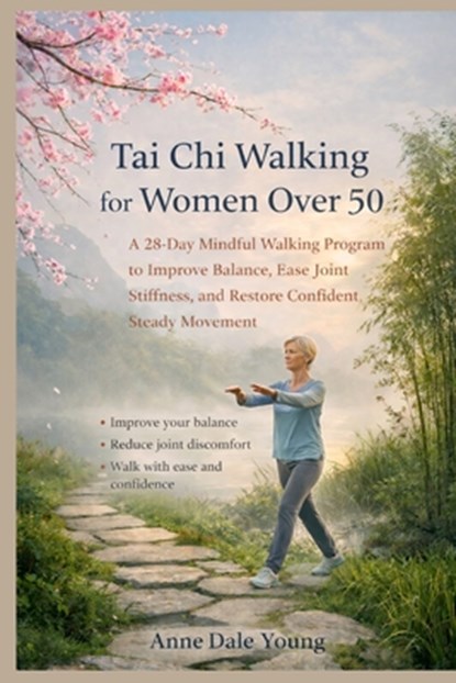 Tai Chi Walking for Women Over 50: A Gentle 28-Day Plan for Balance, Comfort, and Confident Walking, Anne Dale Younge - Paperback - 9798278892434