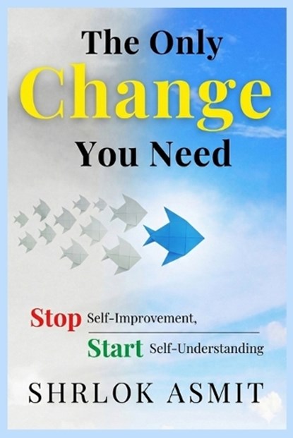 The Only Change You Need, Shrlok Asmit - Paperback - 9798279446032