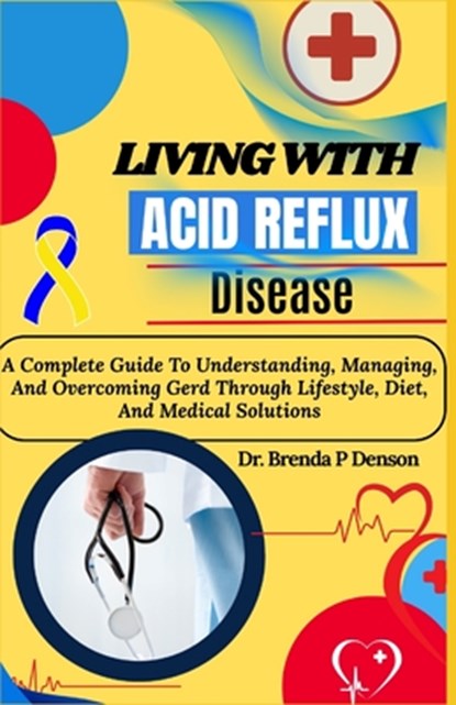 Living With Acid Reflux Disease: A Complete Guide To Understanding, Managing, And Overcoming Gerd Through Lifestyle, Diet, And Medical Solutions, Brenda P. Denson - Paperback - 9798280048560