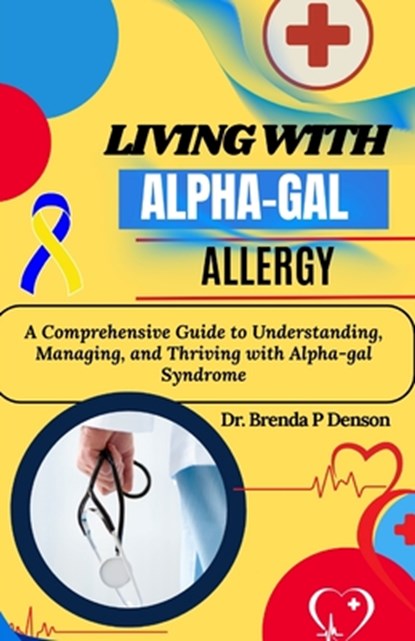 living with Alpha-gal Allergy: A Comprehensive Guide to Understanding, Managing, and Thriving with Alpha-gal Syndrome, Brenda P. Denson - Paperback - 9798280048645