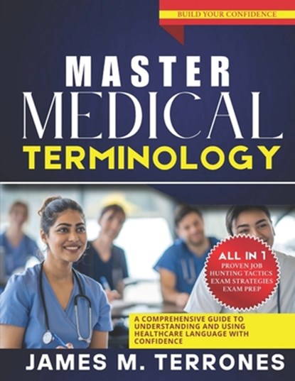 Master Medical Terminology: A Comprehensive Guide to Understanding and Using Healthcare Language with Confidence, James M. Terrones - Paperback - 9798280101388