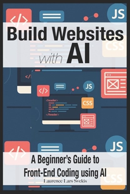 Build Websites with AI: A Beginner's Guide to Front-End Coding using AI, Laurence Lars Svekis - Paperback - 9798280259683