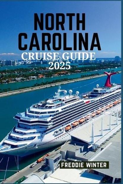 North Carolina Cruise Guide 2025: Explore the Charm, History, and Coastal Beauty of the Tar Heel State, Freddie Winter - Paperback - 9798280271197