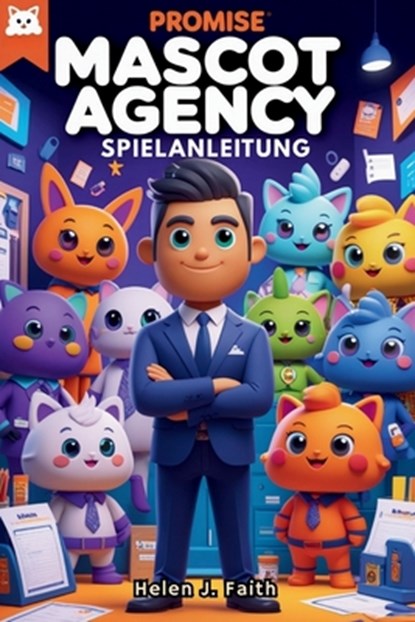 Promise Mascot Agency Spielanleitung: Schalte spezielle Inhalte frei, perfektioniere deine Aufgaben und dominiere das Geschäft, Helen J. Faith - Paperback - 9798280333123