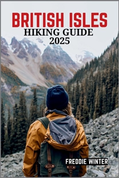 British Isles Hiking Guide 2025: Uncover the Hidden Gems and Iconic Trails Across England, Scotland, Wales, and Ireland in 2025, Freddie Winter - Paperback - 9798280380370