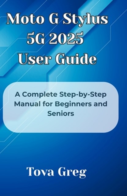 Moto G Stylus 5G 2025 User Guide: A Complete Step-by-Step Manual for Beginners and Seniors, Tova Greg - Paperback - 9798280455108