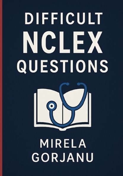 Beyond the Basics: A Deep Dive into Difficult NCLEX Questions, Mirela Gorjanu - Paperback - 9798280467088