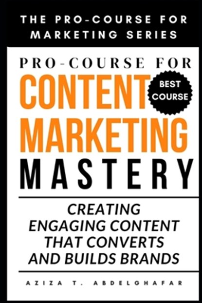 Pro-Course For Content Marketing Mastery: Creating Engaging Content that Converts and Builds Brands, Aziza Abdelghafar - Paperback - 9798280493506