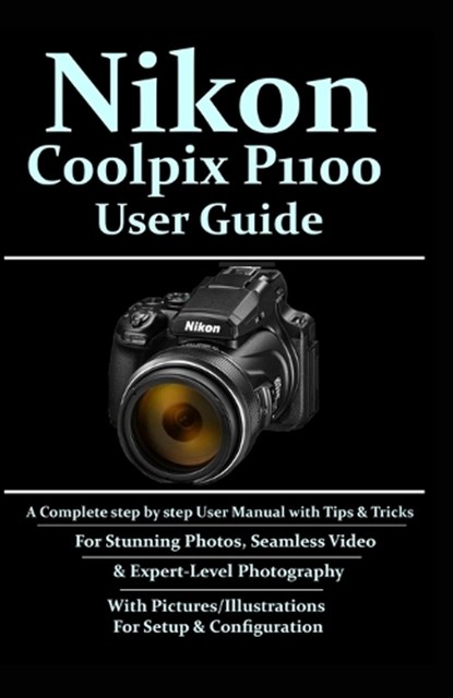 Nikon Coolpix P1100 User Guide: A Complete Step-by-step User Manual With Tips & Tricks For Stunning Photos, Seamless Video, & Expert-Level Photography, Blue Windows - Paperback - 9798280542792