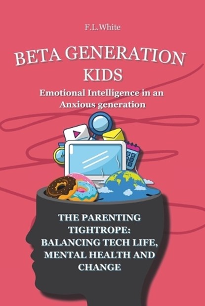 Beta Generation Kids Emotional Intelligence in an Anxious generation: The Parenting Tightrope: Balancing Tech life, Mental Health, and Change, F. L. White - Paperback - 9798280551947
