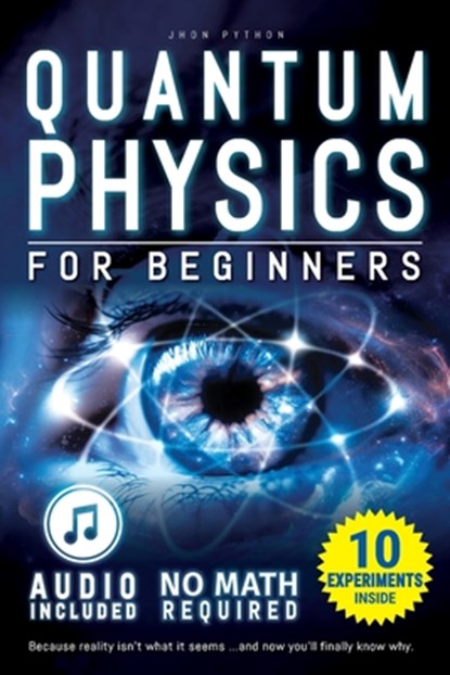Quantum Physics for Beginners: Unveiling the Secrets of Reality. No Equations. No Math. No Jargon. Learn through Experiments. Explore Your Mind, Your, Jhon Python - Paperback - 9798280617759
