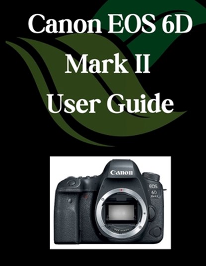 Canon EOS 6D Mark II User Guide: A Comprehensive and Detailed Manual for Photographers and Creatives for Beginners and Seniors, Troubleshooting Tips,, Zoey Fortnite - Paperback - 9798280886162