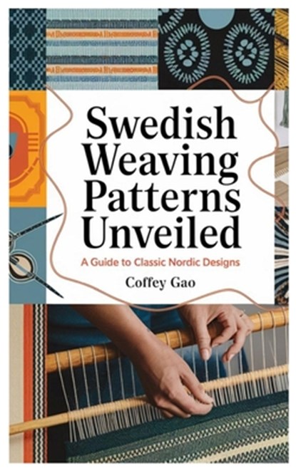 Swedish Weaving Patterns Unveiled: A Guide to Classic Nordic Designs, Coffey Gao - Paperback - 9798280999954