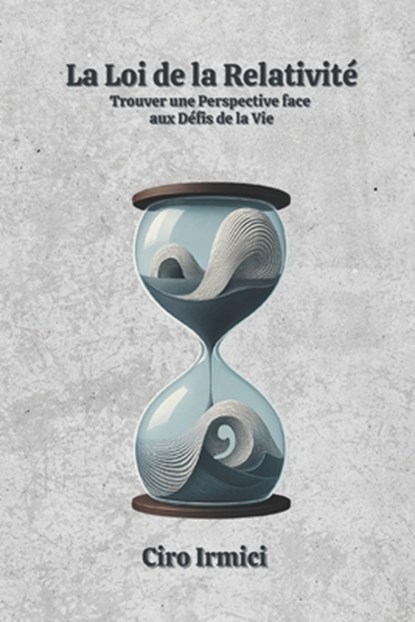 La Loi de la Relativité: Trouver une Perspective face aux Défis de la Vie, Ciro Irmici - Paperback - 9798281008563