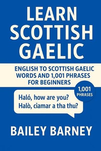 Learn Scottish Gaelic: English to Scottish Gaelic Words and 1,001 Phrases for Beginners, Bailey Barney - Paperback - 9798281064101