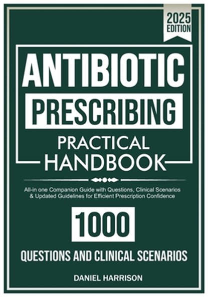 ANTIBIOTIC Prescribing Practical Handbook: All-in one Companion Guide with Questions, Clinical Scenarios & Updated Guidelines for Efficient Prescripti, Daniel Harrison - Paperback - 9798281077347