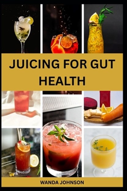 Juicing for Gut Health: Nutritious Fruits Blend to Improve Digestive Health and Prevent Bloating, Wanda Johnson - Paperback - 9798281235532