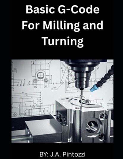 Basic G-Code for Milling and Turning, J. a. Pintozzi - Paperback - 9798281298209